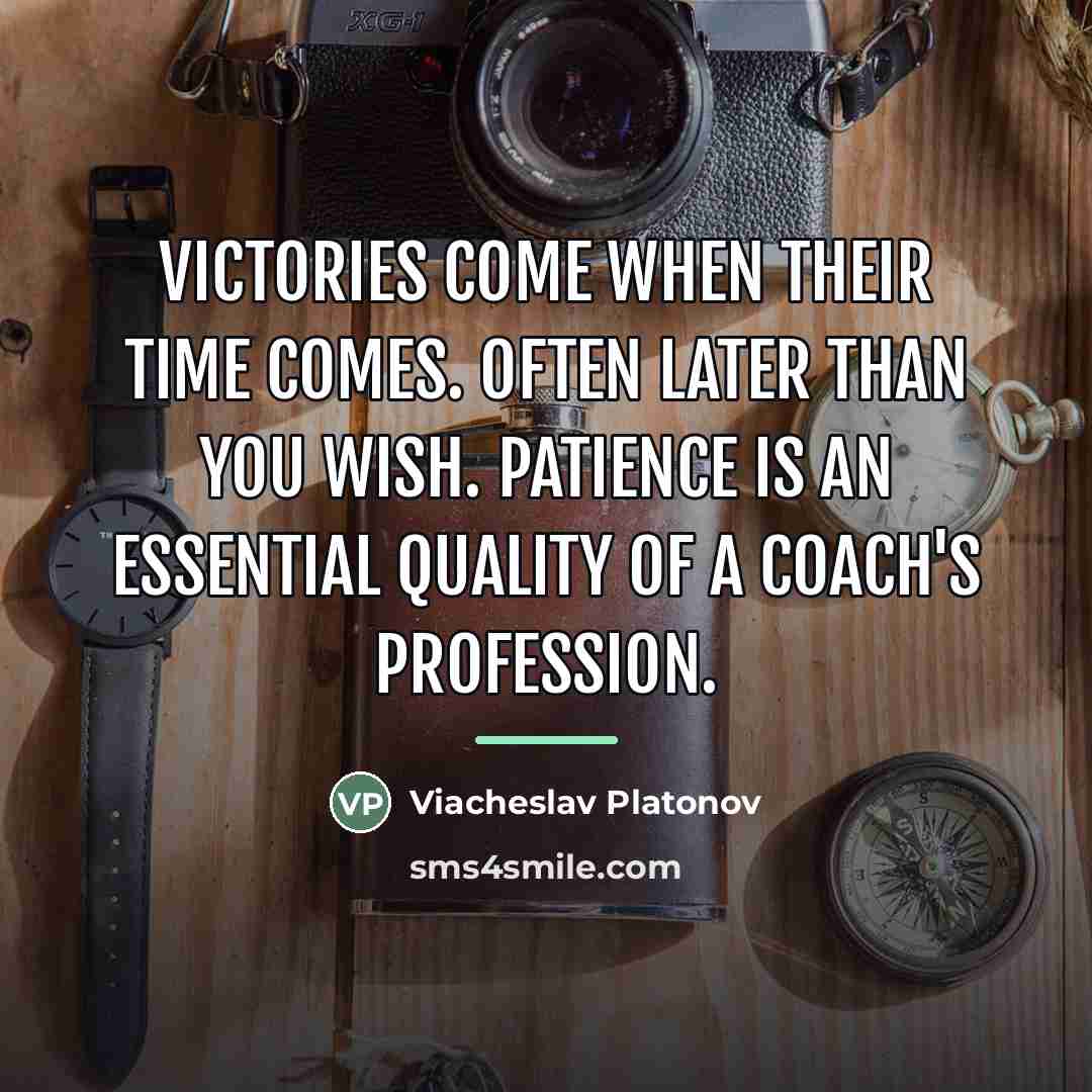 “Victories come when their time comes. Often later than you…” quote by Viacheslav Platonov