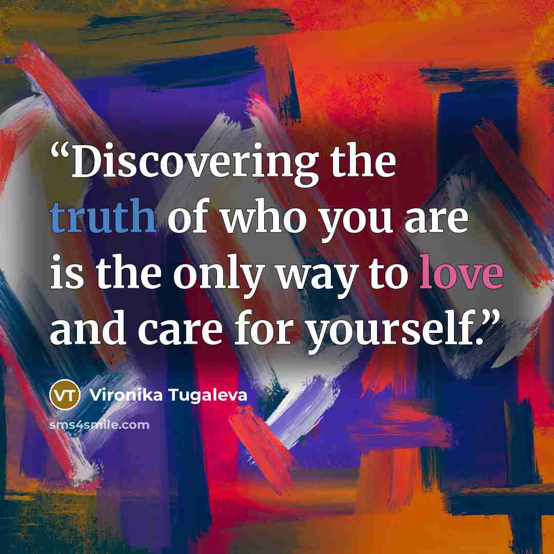 “Discovering the truth of who you are is the only way to love and care for yourself.” quote by Vironika Tugaleva