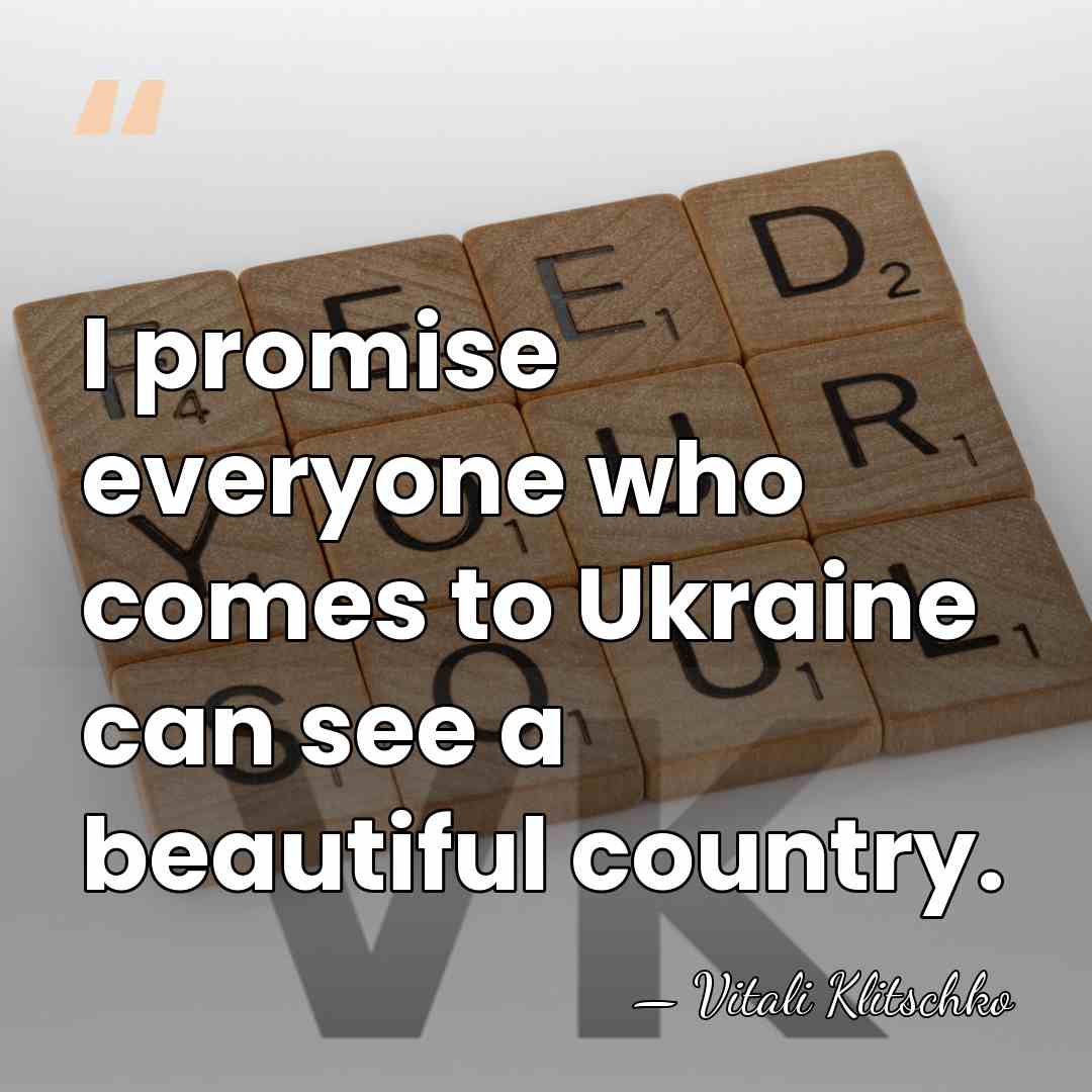 I promise everyone who comes to Ukraine can see a beautiful country. - Vitali Klitschko