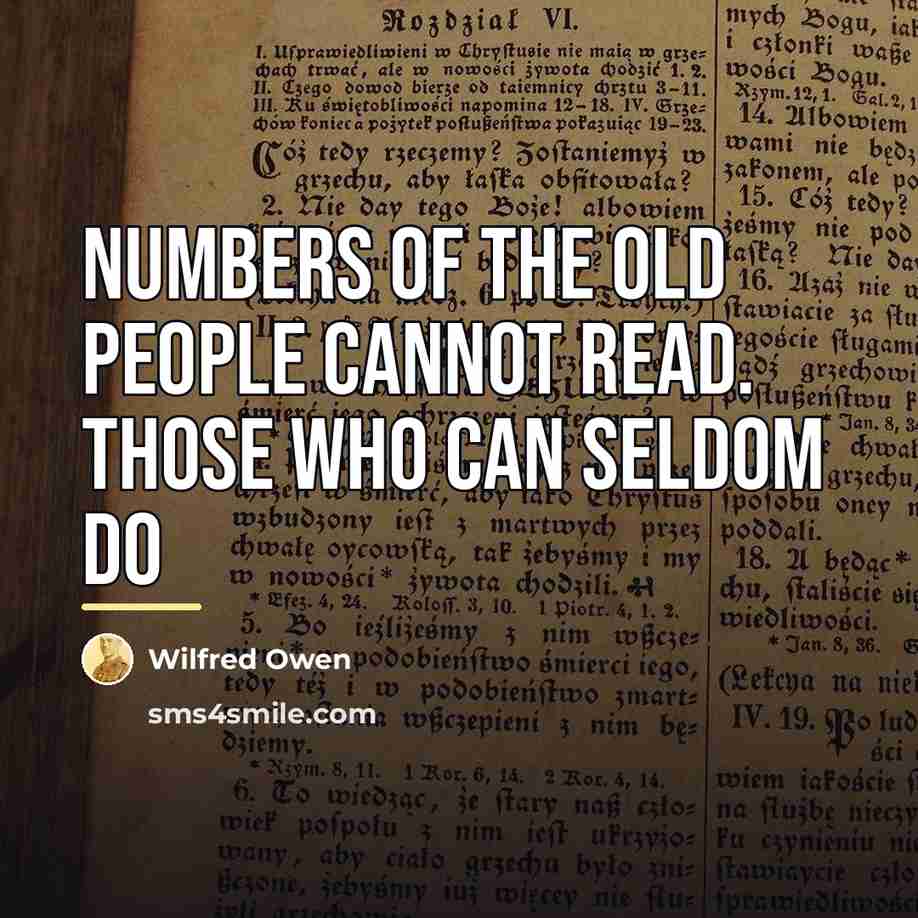 “Numbers of the old people cannot read. Those who can…” quote by Wilfred Owen