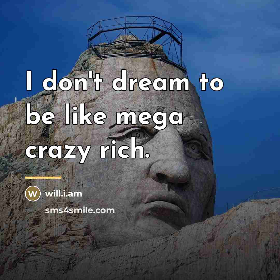 “I don't dream to be like mega crazy rich.…” quote by will.i.am