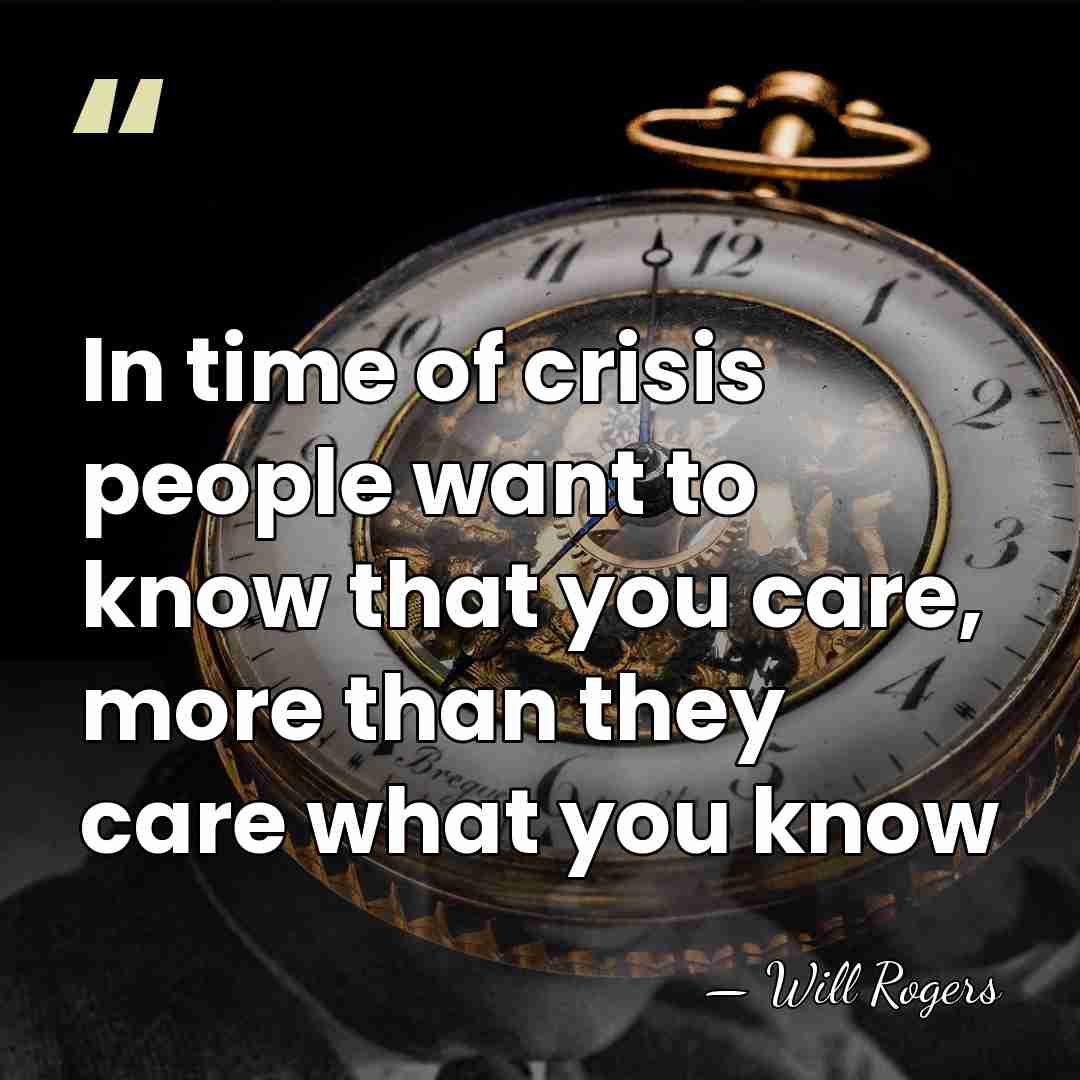 In time of crisis people want to know that you care, more&hellip; - Will Rogers