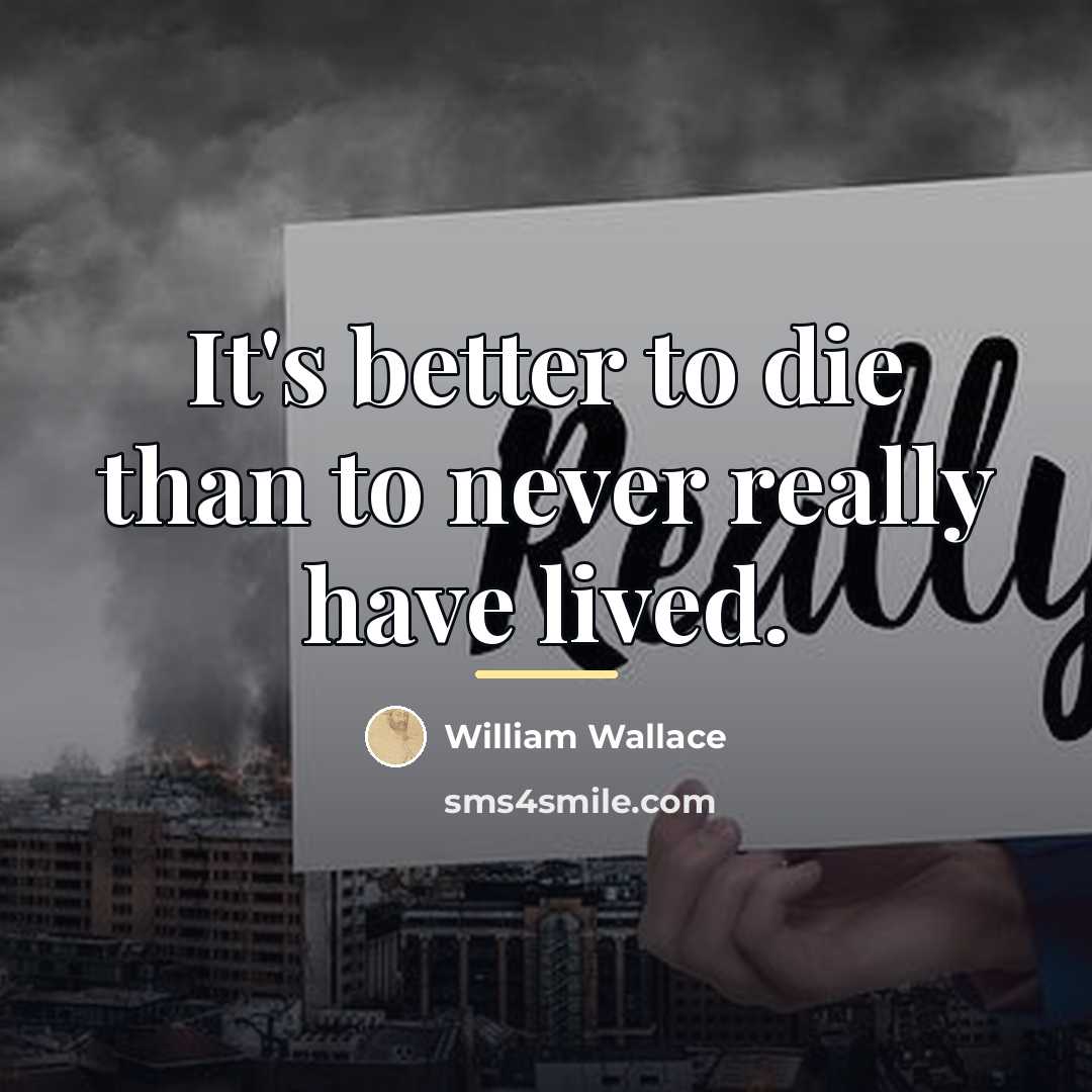 “It's better to die than to never really have lived.…” quote by William Wallace