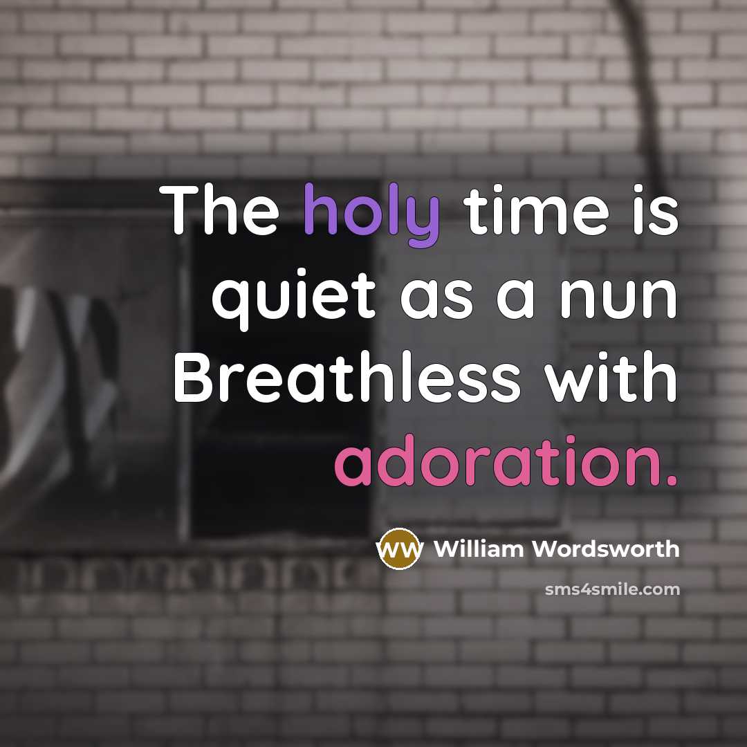 “The holy time is quiet as a nun Breathless with…” quote by William Wordsworth