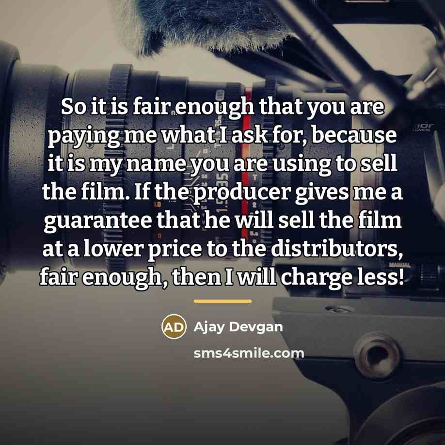 “So it is fair enough that you are paying me…” quote by Ajay Devgan