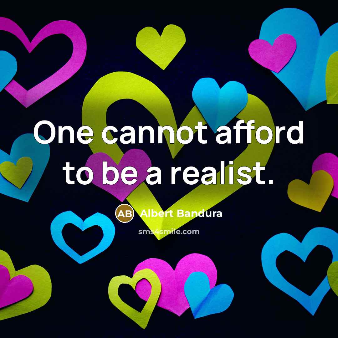 “One cannot afford to be a realist.…” quote by Albert Bandura