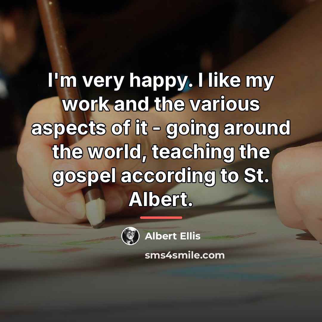 “I'm very happy. I like my work and the various…” quote by Albert Ellis