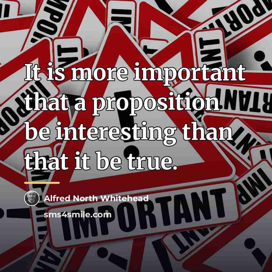 “It is more important that a proposition be interesting than…” quote by Alfred North Whitehead