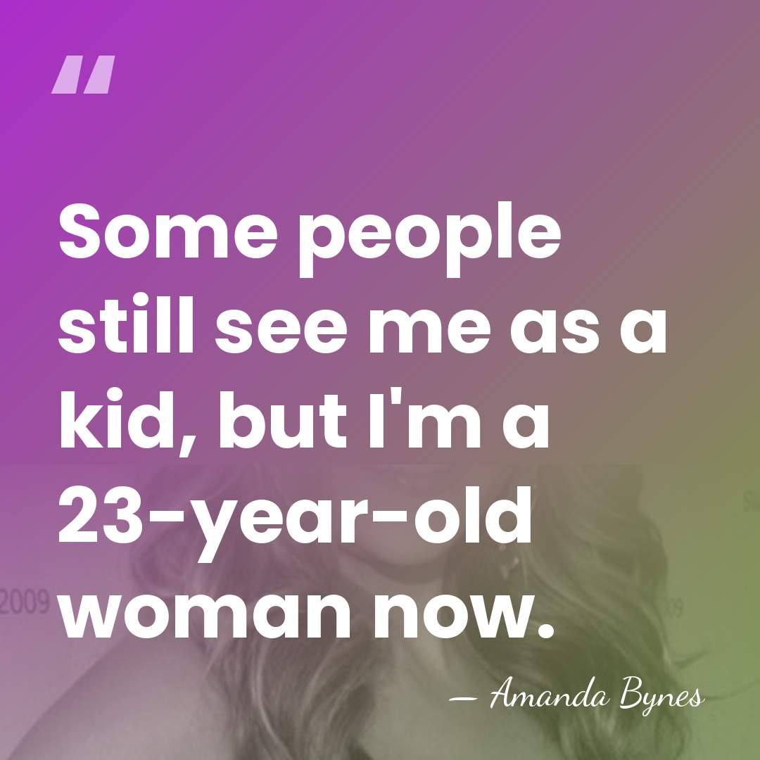 Some people still see me as a kid, but I'm a 23-year-old&hellip; - Amanda Bynes