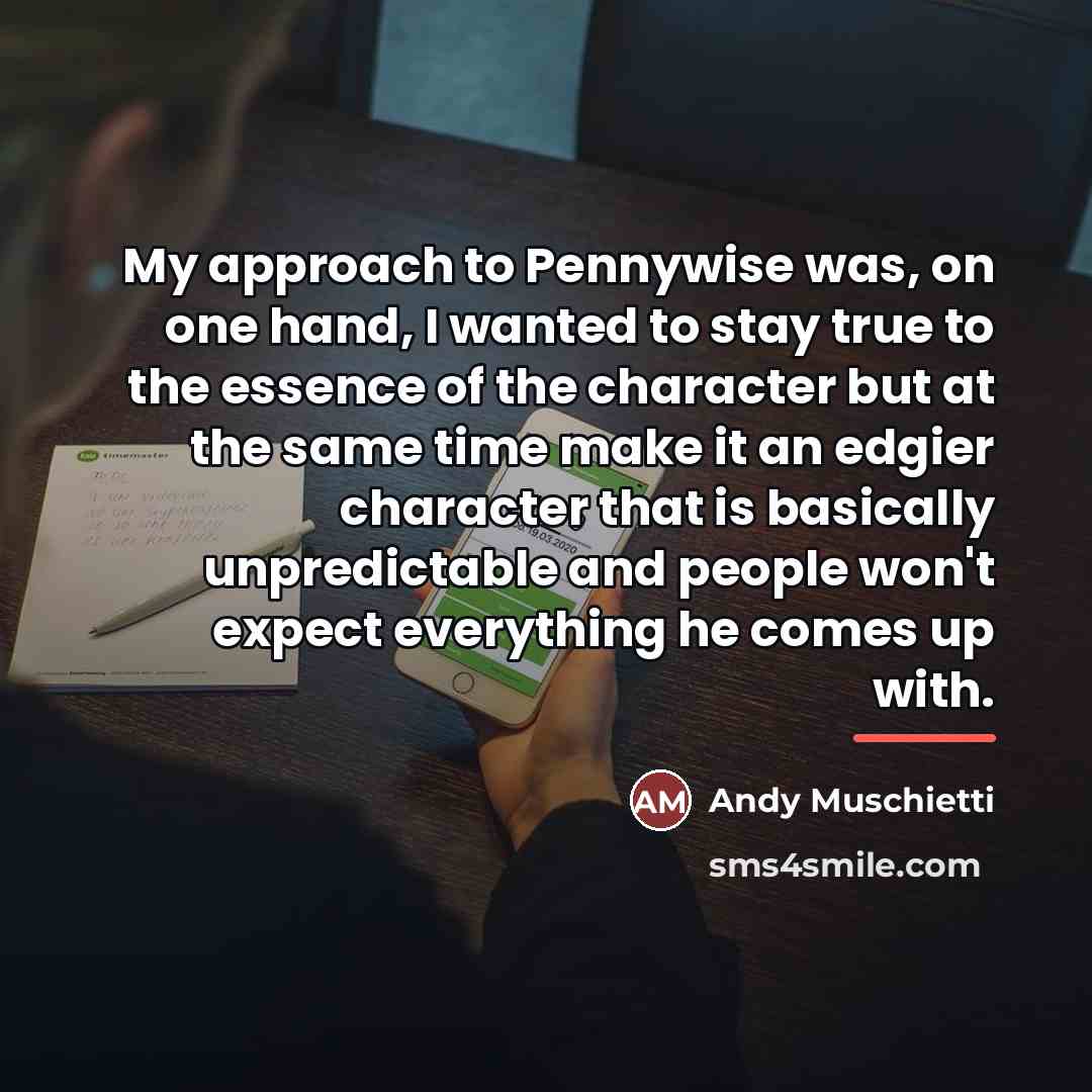 “My approach to Pennywise was, on one hand, I wanted…” quote by Andy Muschietti