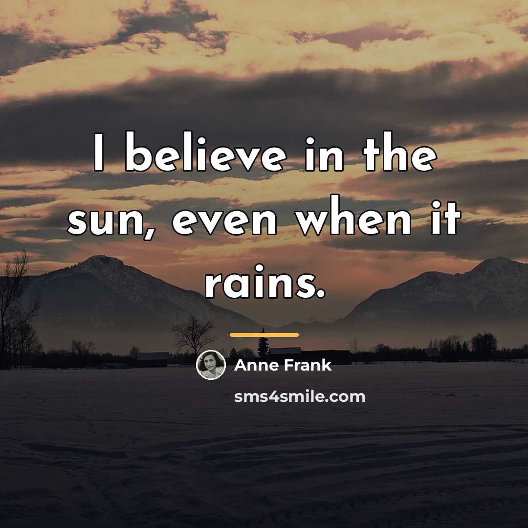 “I believe in the sun, even when it rains.…” quote by Anne Frank