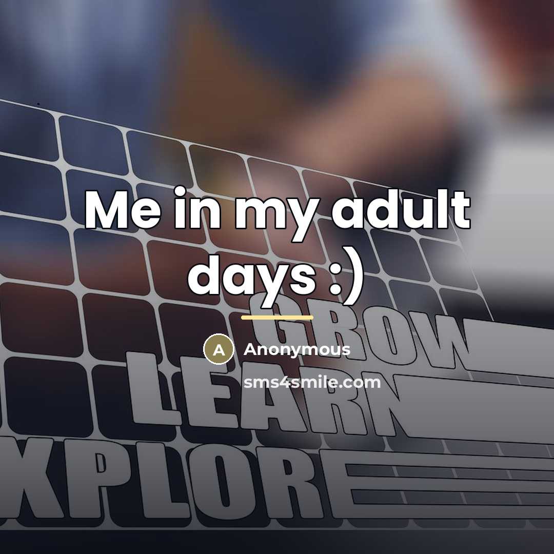 “Me in my adult days :)…” quote by Anonymous