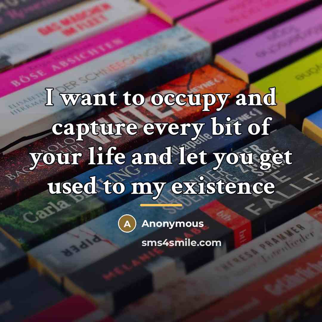 “I want to occupy and capture every bit of your…” quote by Anonymous