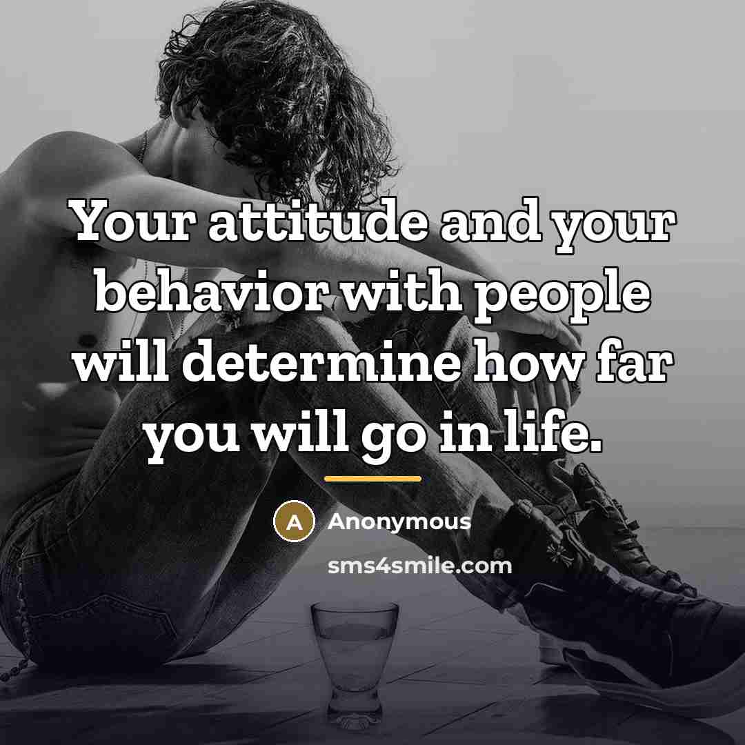 “Your attitude and your behavior with people will determine how…” quote by Anonymous