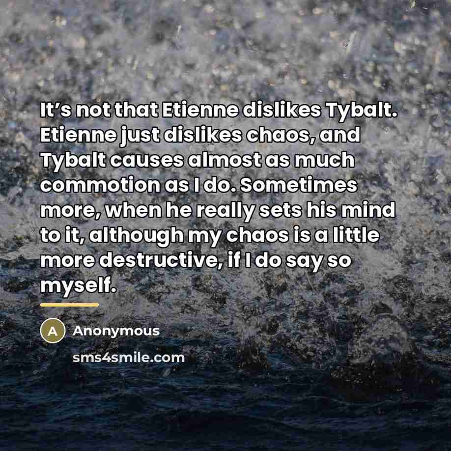 “It’s not that Etienne dislikes Tybalt. Etienne just dislikes chaos,…” quote by Anonymous