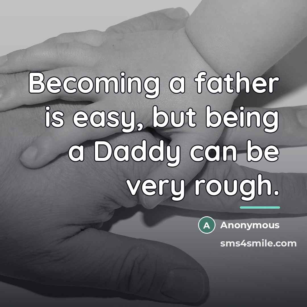 “Becoming a father is easy, but being a Daddy can…” quote by Anonymous