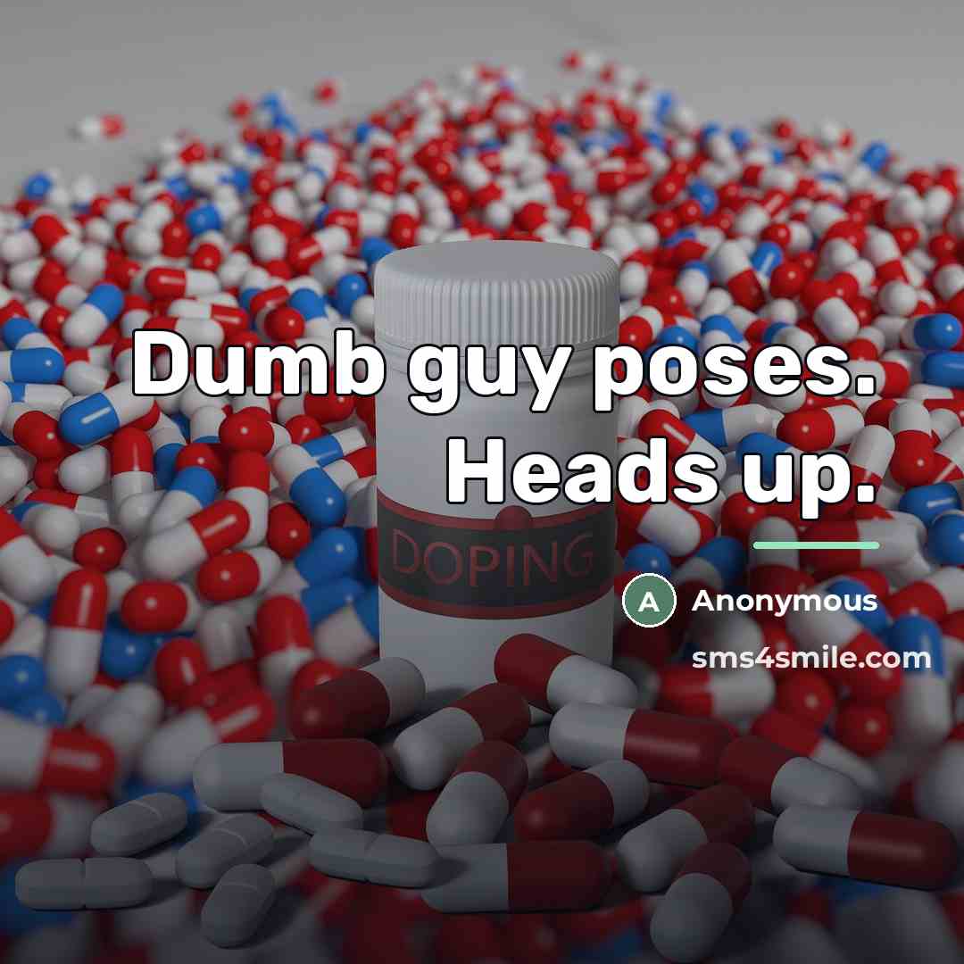 “Dumb guy poses. Heads up.…” quote by Anonymous
