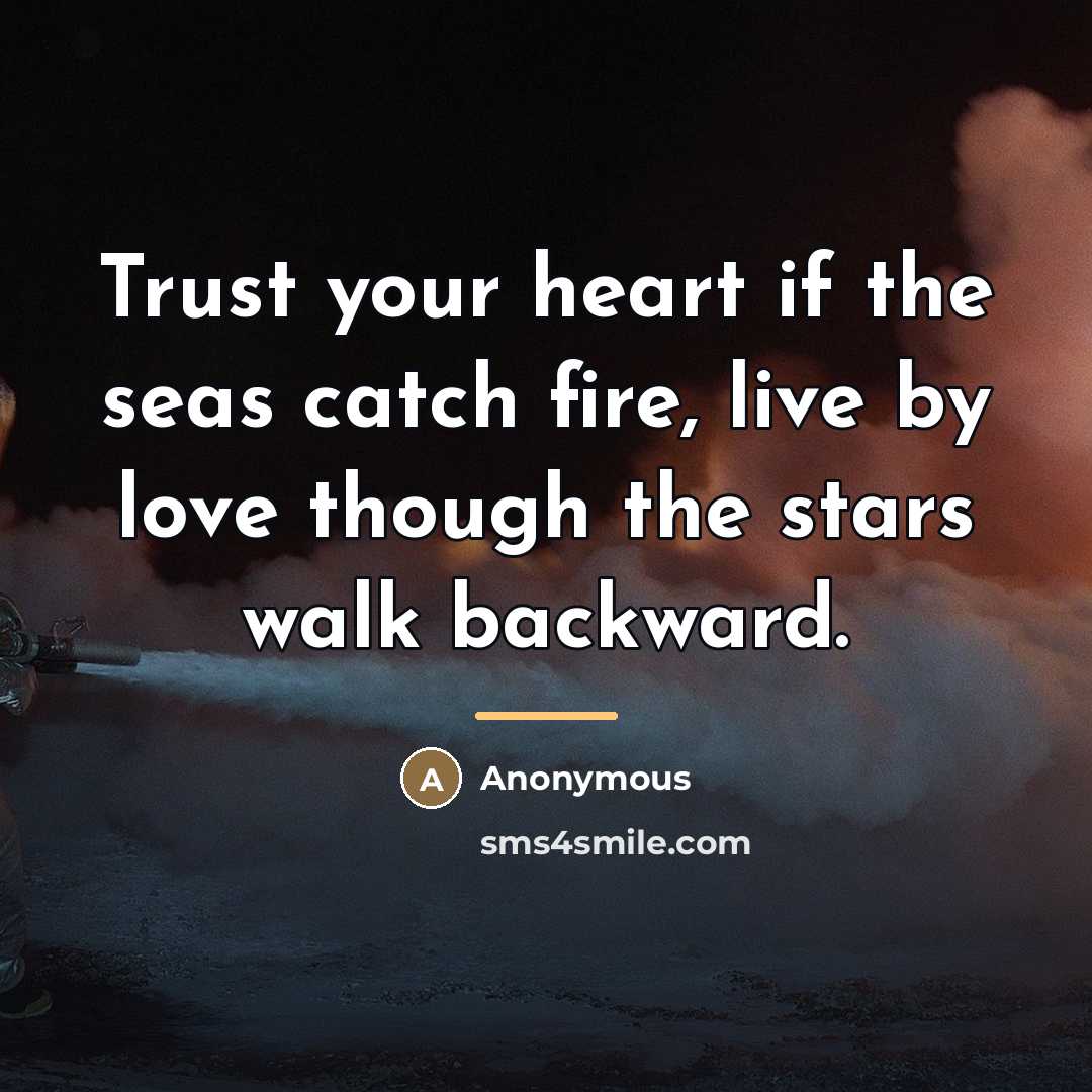 “Trust your heart if the seas catch fire, live by…” quote by Anonymous