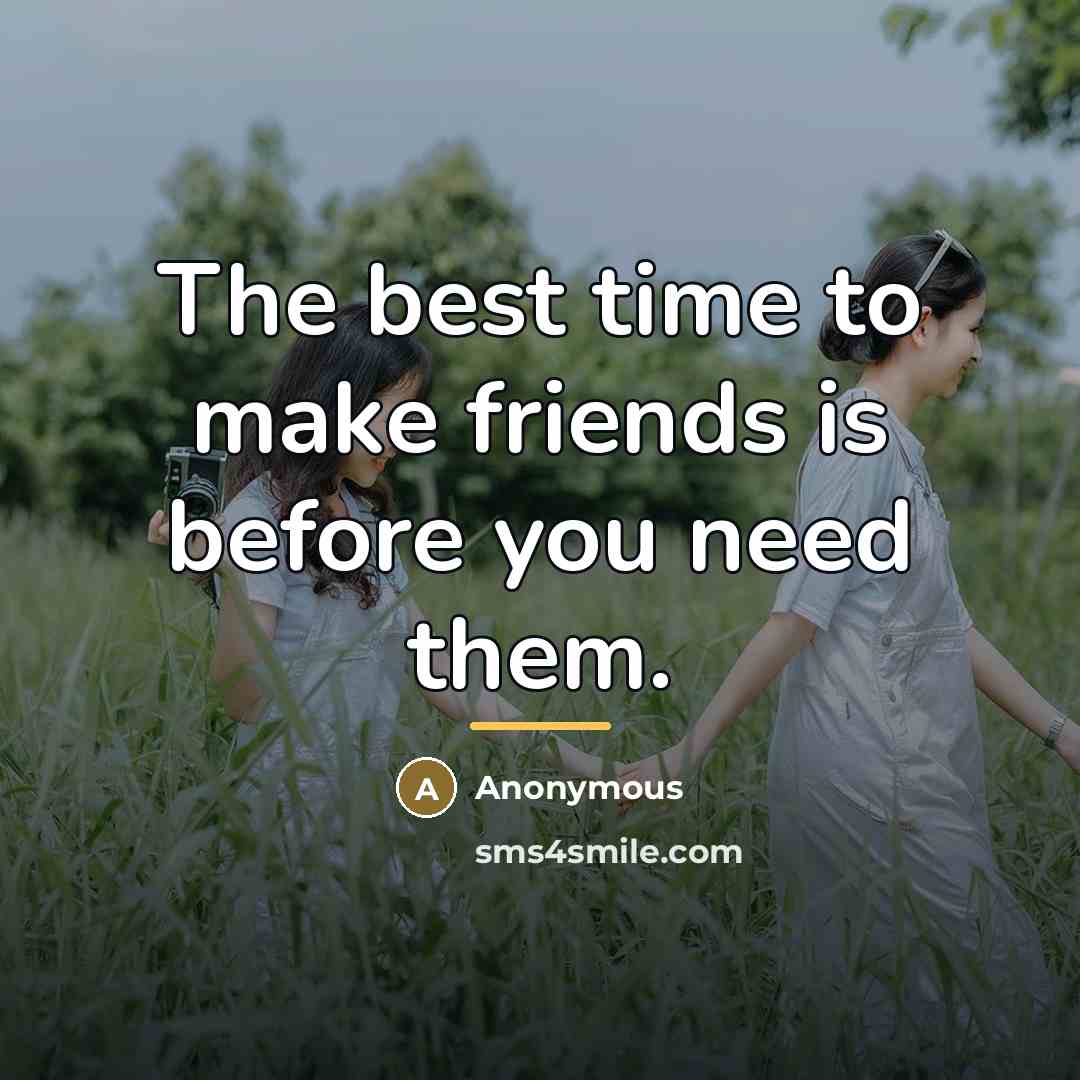 “The best time to make friends is before you need…” quote by Anonymous