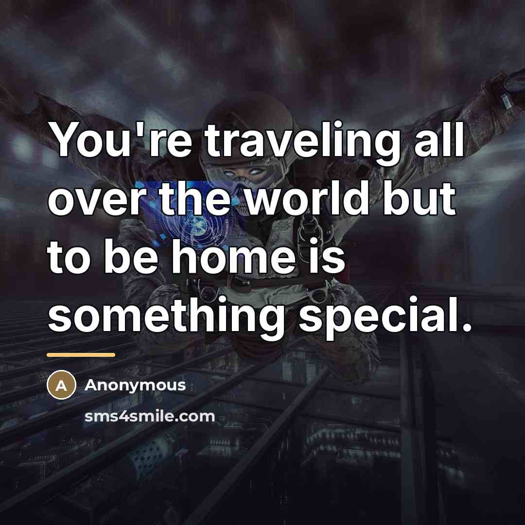 “You're traveling all over the world but to be home…” quote by Anonymous