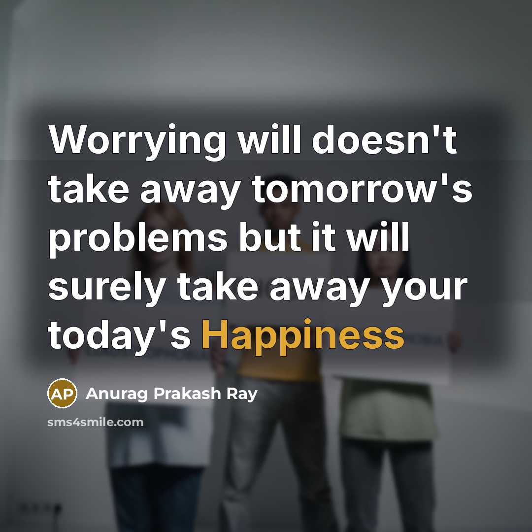 “Worrying will doesn't take away tomorrow's problems but it will…” quote by Anurag Prakash Ray