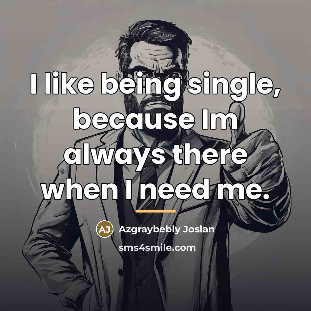 “I like being single, because Im always there when I…” quote by Azgraybebly Joslan
