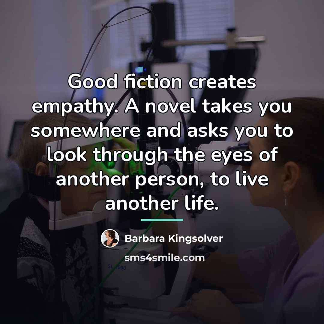 “Good fiction creates empathy. A novel takes you somewhere and…” quote by Barbara Kingsolver