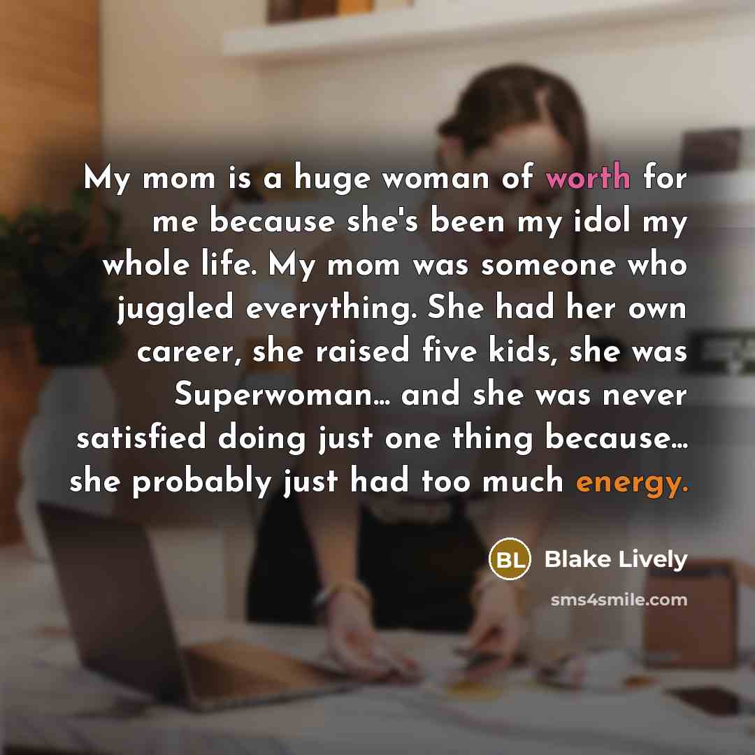 “My mom is a huge woman of worth for me…” quote by Blake Lively