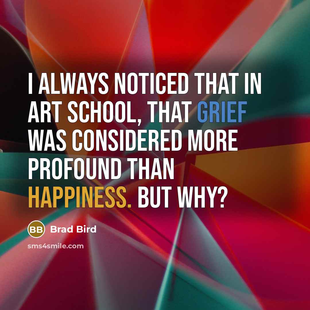 “I always noticed that in art school, that grief was…” quote by Brad Bird