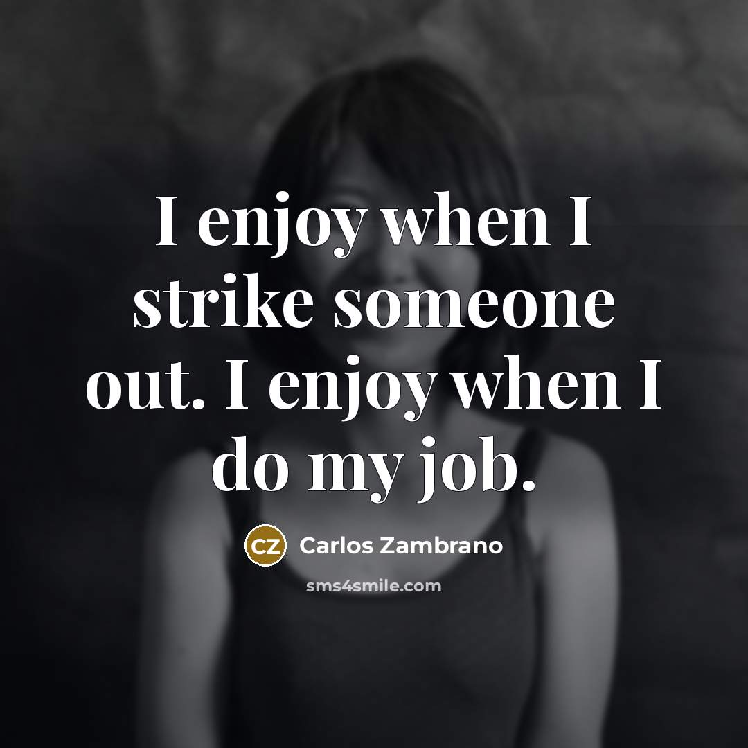 “I enjoy when I strike someone out. I enjoy when…” quote by Carlos Zambrano