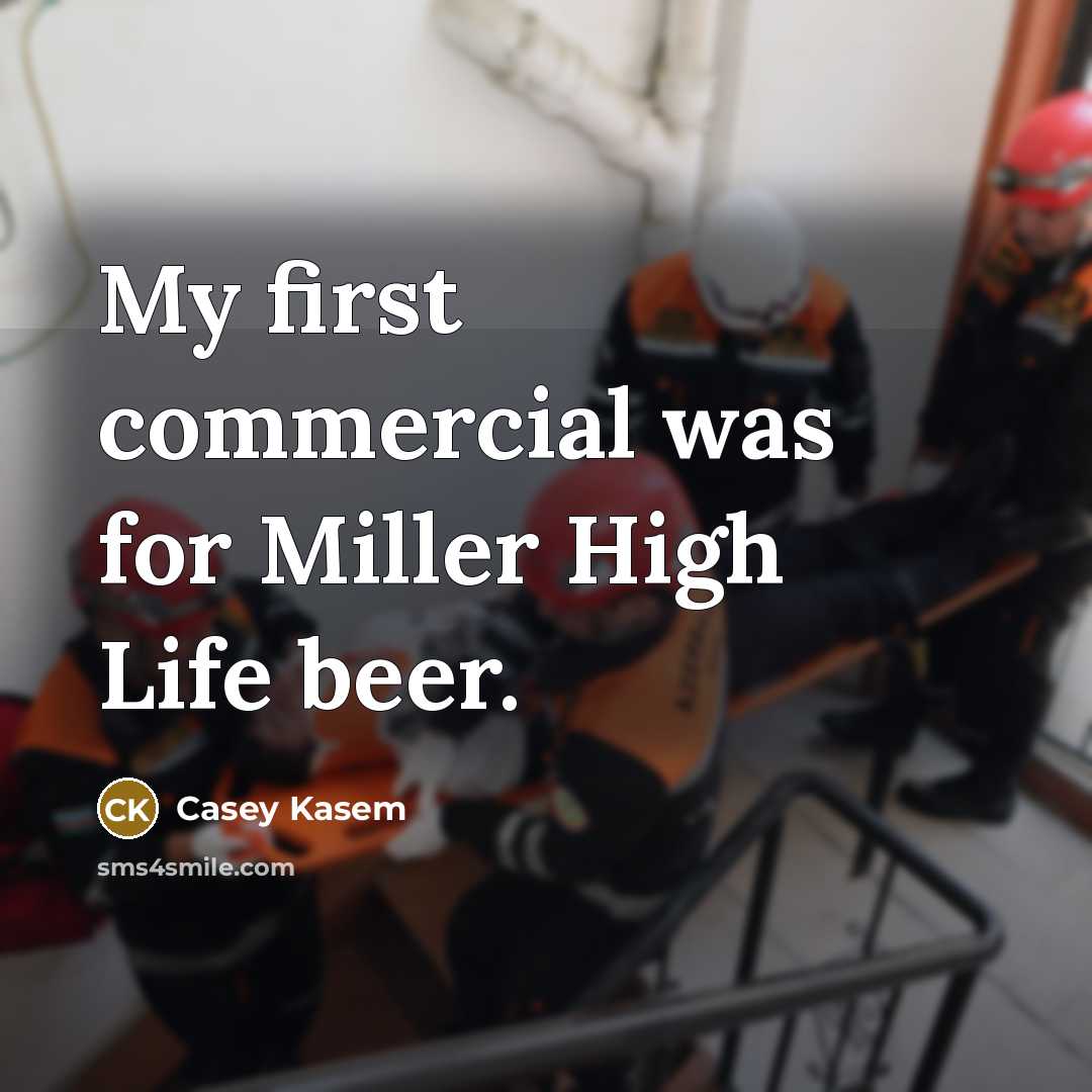 “My first commercial was for Miller High Life beer.…” quote by Casey Kasem