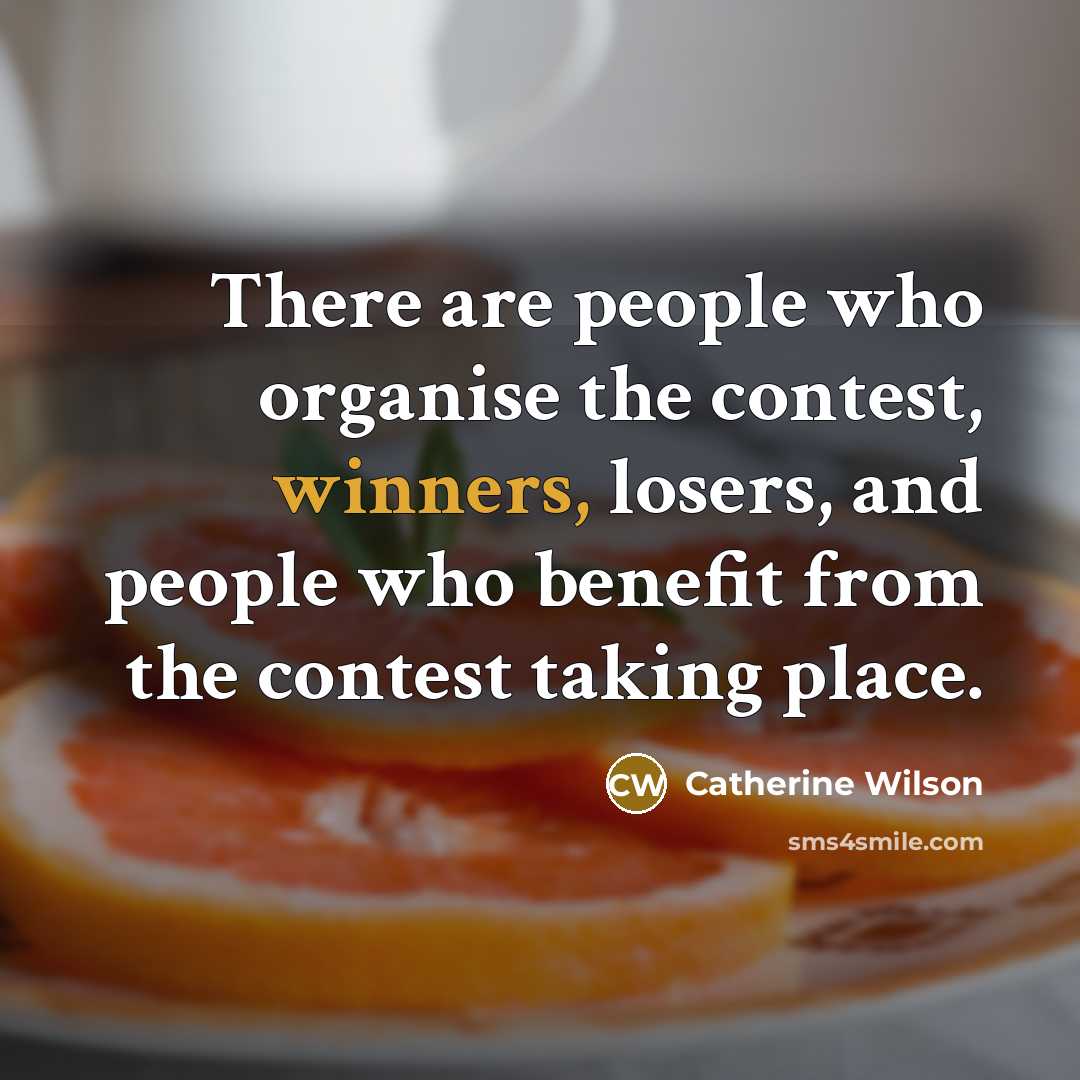 “There are people who organise the contest, winners, losers, and…” quote by Catherine Wilson