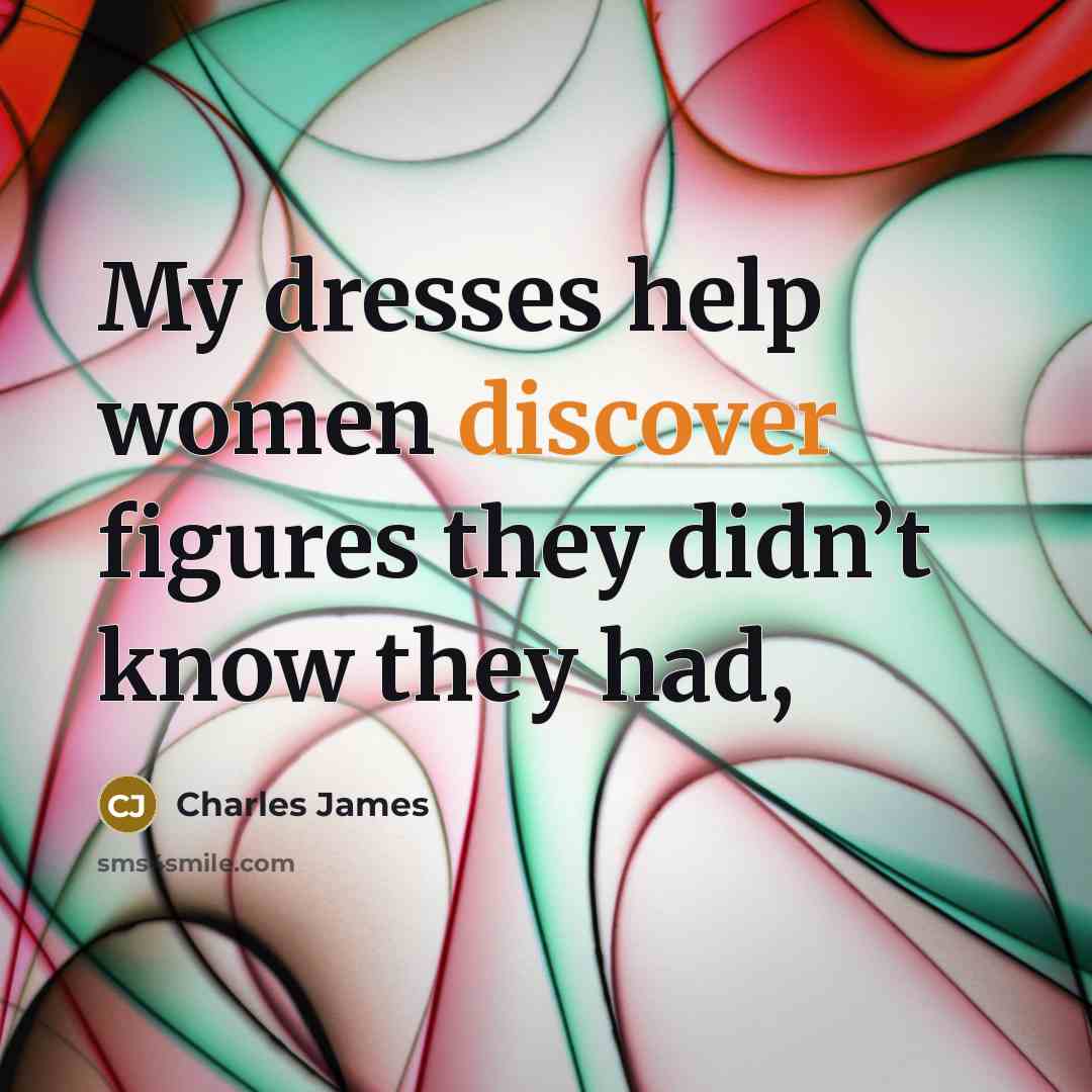 “My dresses help women discover figures they didn’t know they…” quote by Charles James