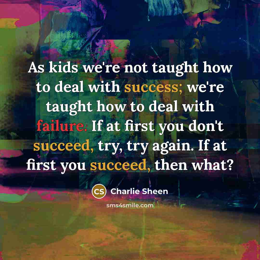 “As kids we're not taught how to deal with success;…” quote by Charlie Sheen