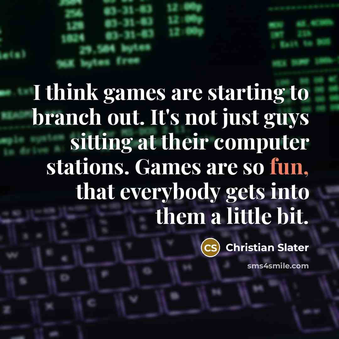“I think games are starting to branch out. It's not…” quote by Christian Slater