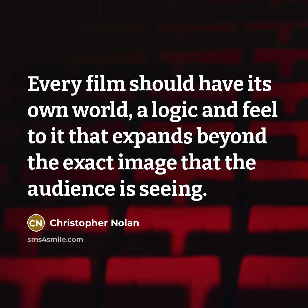 “Every film should have its own world, a logic and…” quote by Christopher Nolan
