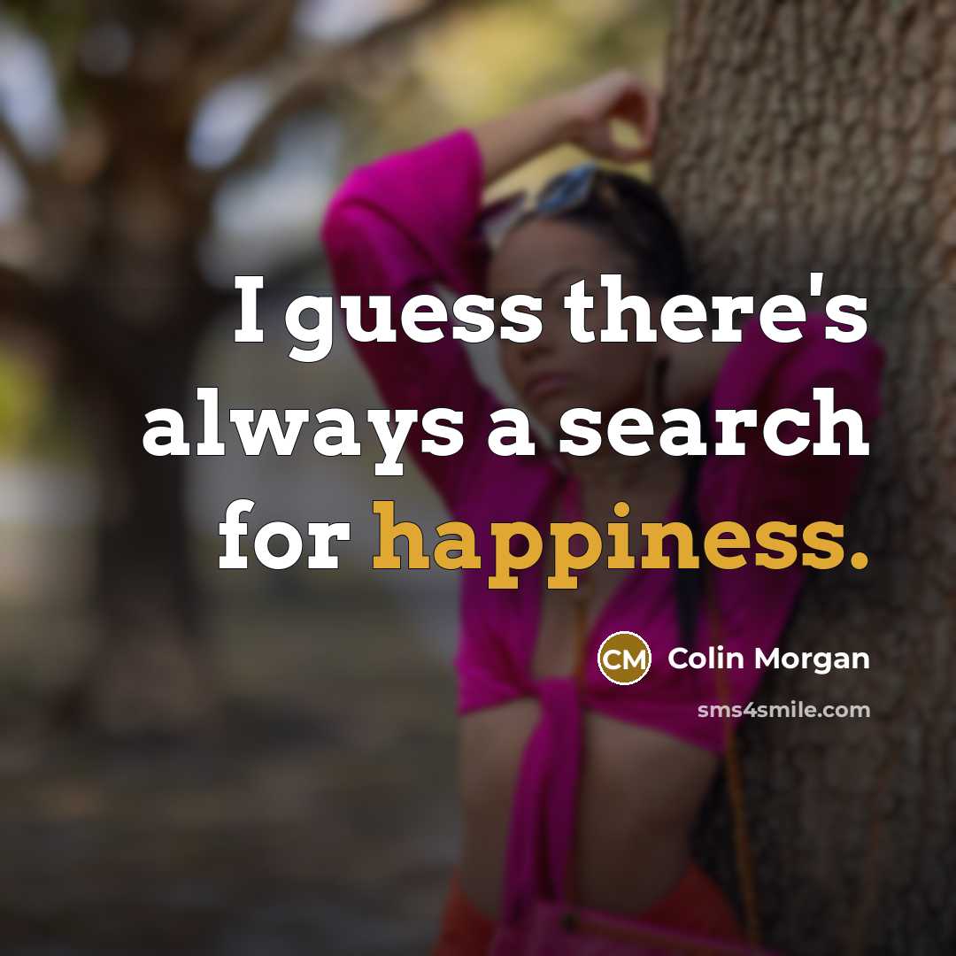 “I guess there's always a search for happiness.…” quote by Colin Morgan