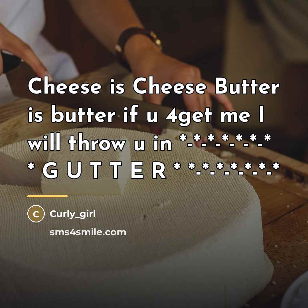 “Cheese is Cheese Butter is butter if u 4get me…” quote by Curly_girl