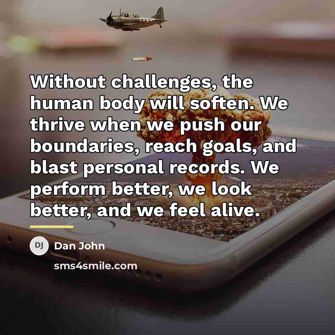 “Without challenges, the human body will soften. We thrive when…” quote by Dan John