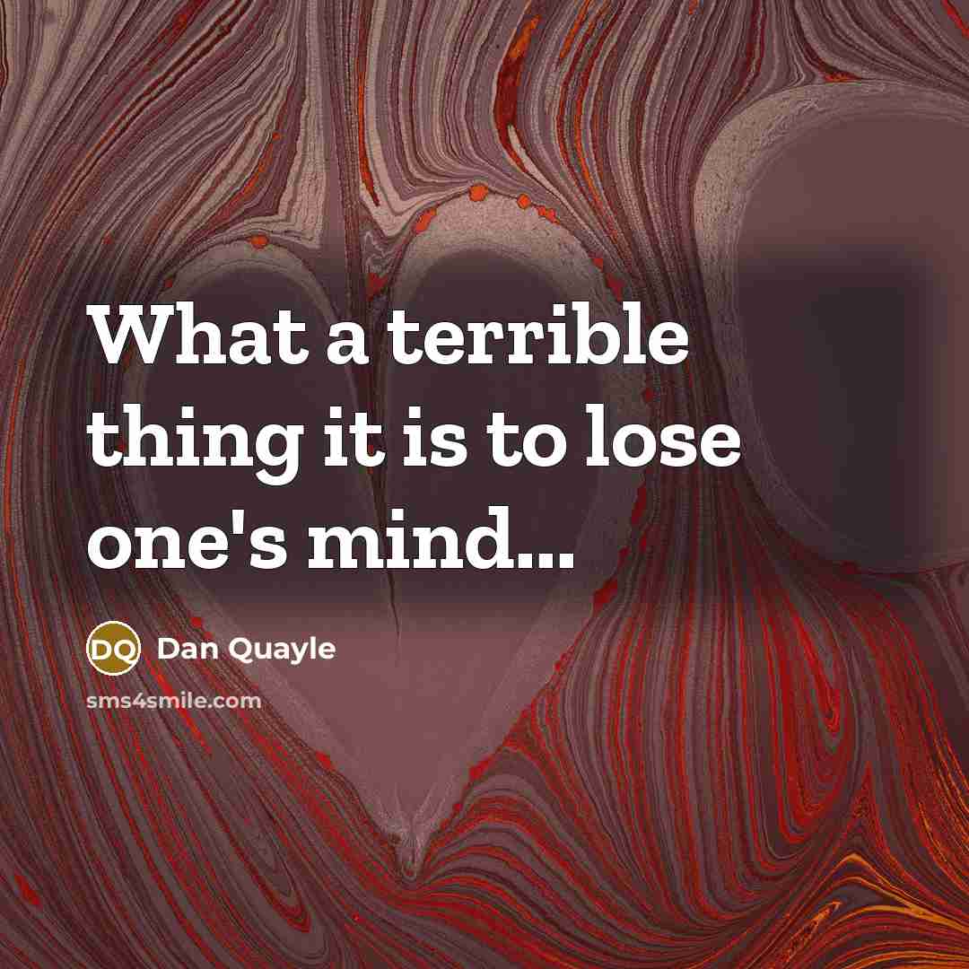 “What a terrible thing it is to lose one's mind...…” quote by Dan Quayle