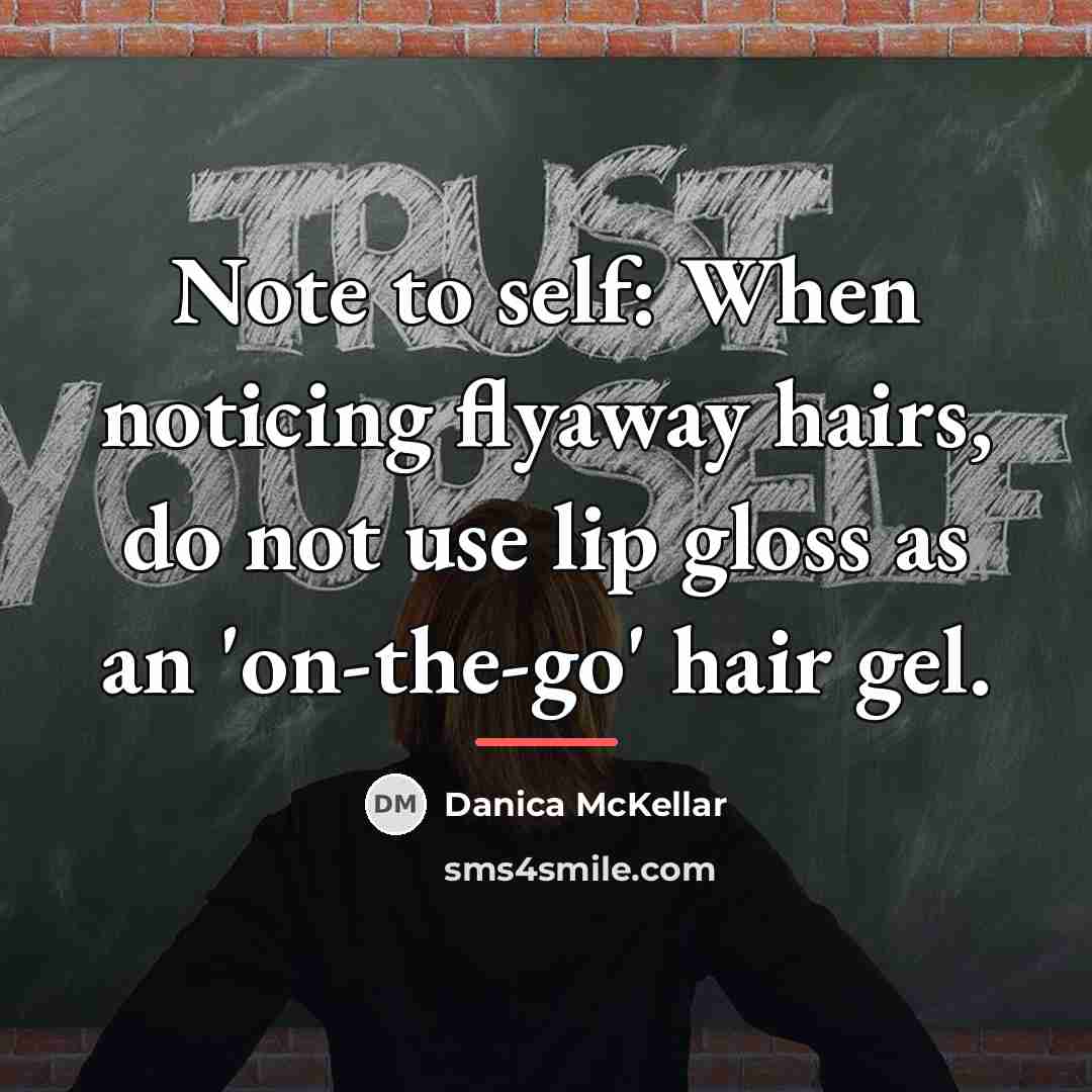 “Note to self: When noticing flyaway hairs, do not use…” quote by Danica McKellar