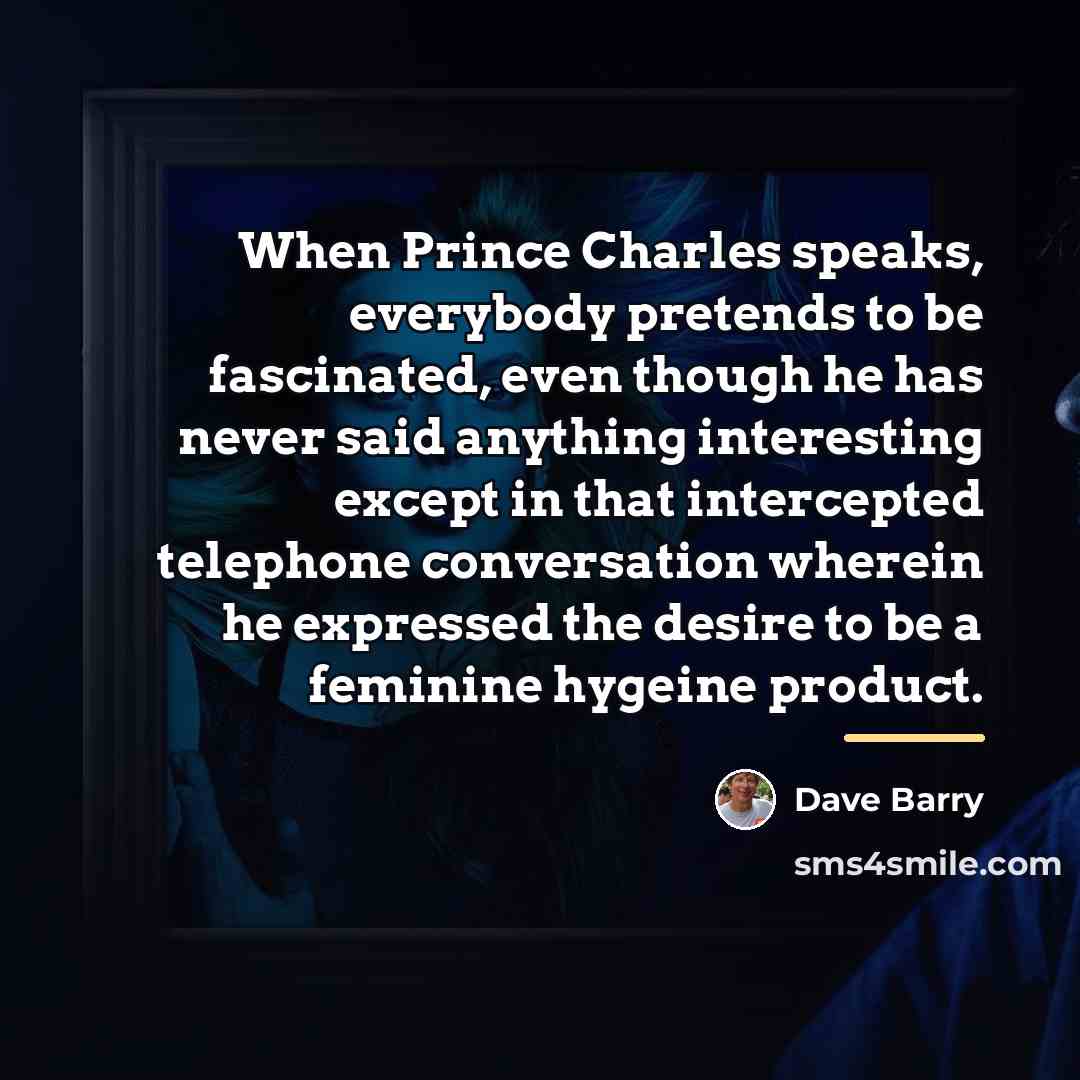 “When Prince Charles speaks, everybody pretends to be fascinated, even…” quote by Dave Barry