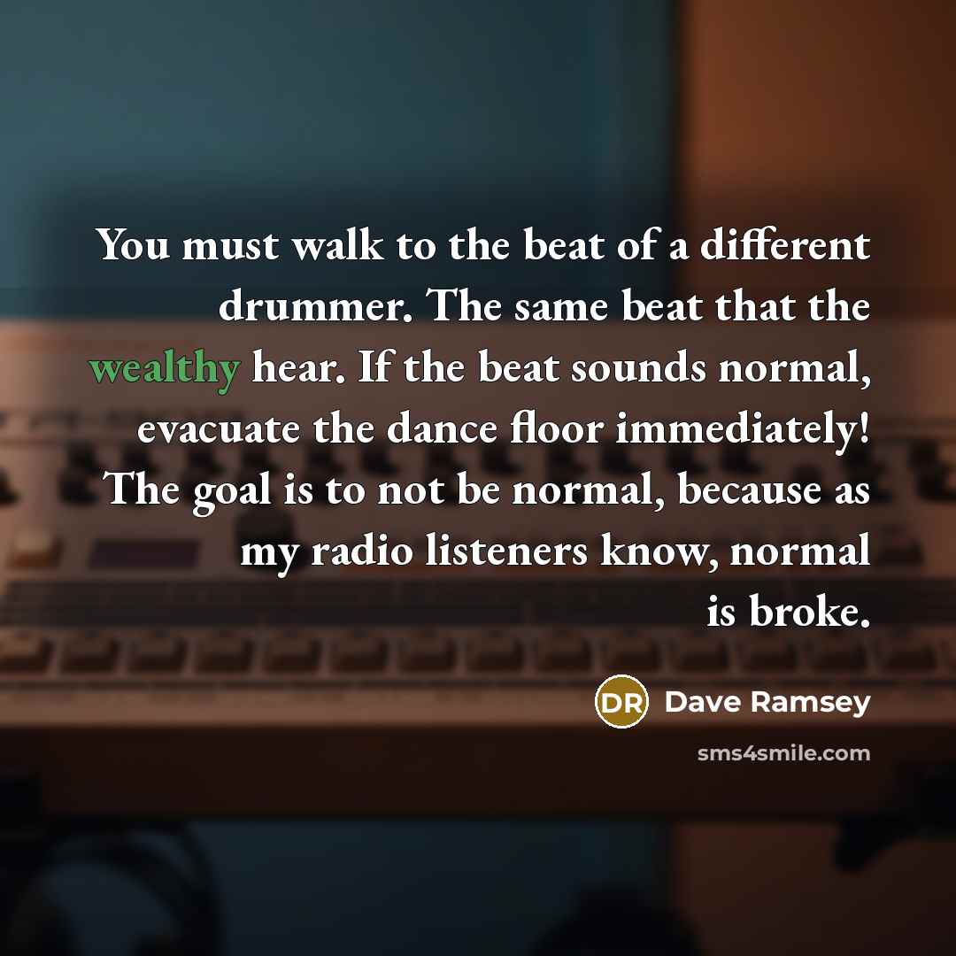 “You must walk to the beat of a different drummer.…” quote by Dave Ramsey