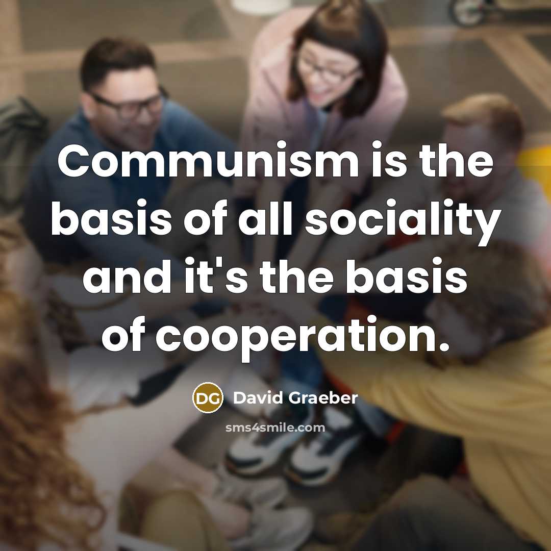 “Communism is the basis of all sociality and it's the…” quote by David Graeber