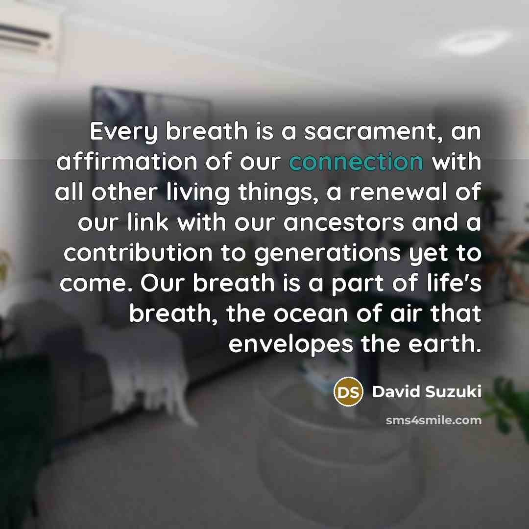 “Every breath is a sacrament, an affirmation of our connection…” quote by David Suzuki