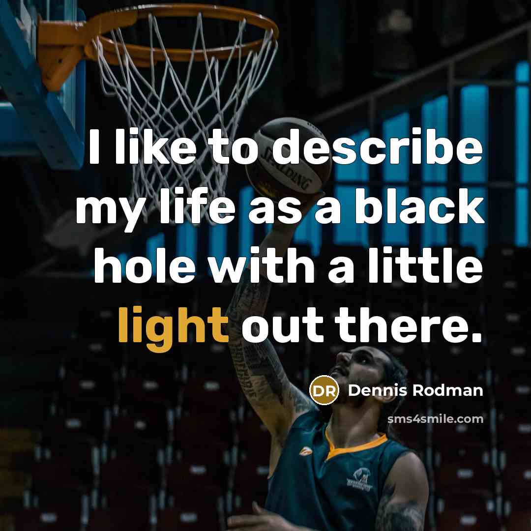 “I like to describe my life as a black hole…” quote by Dennis Rodman