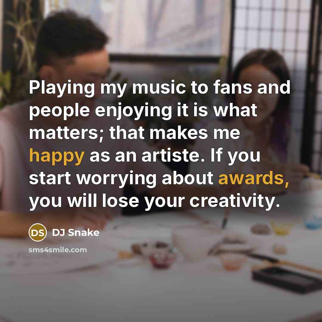 “Playing my music to fans and people enjoying it is…” quote by DJ Snake