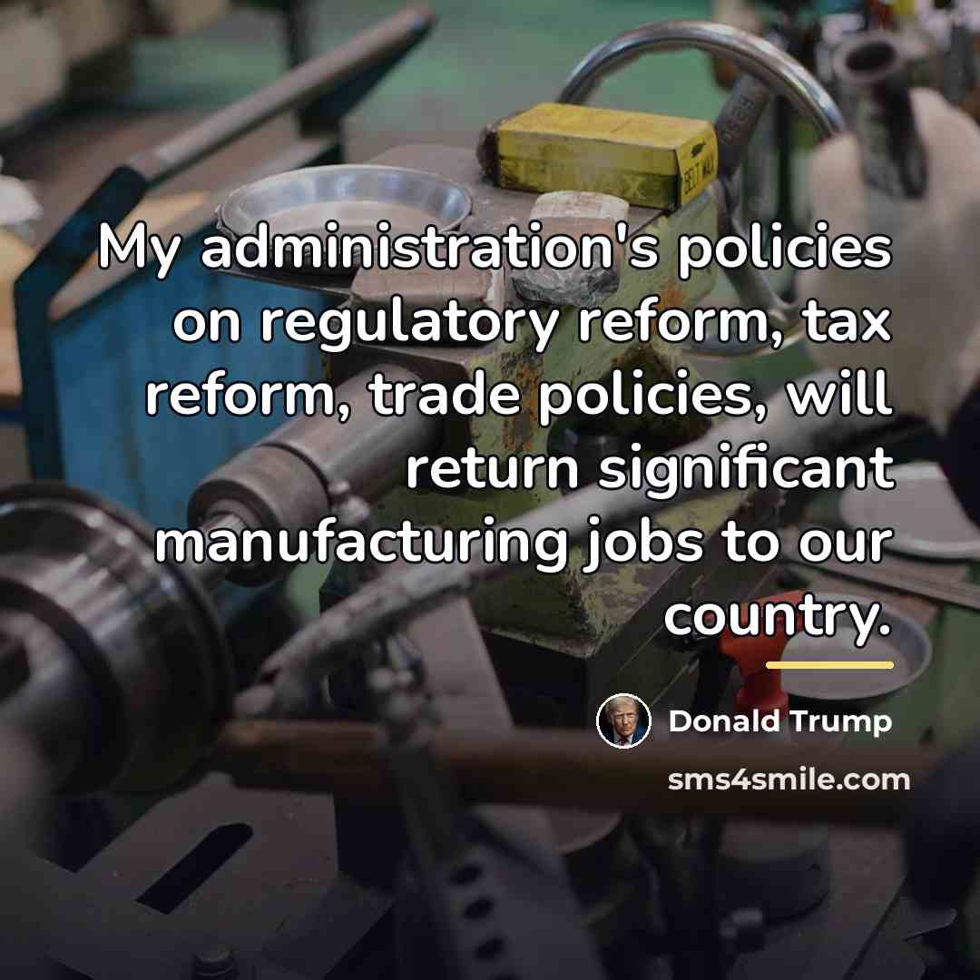 “My administration's policies on regulatory reform, tax reform, trade policies,…” quote by Donald Trump