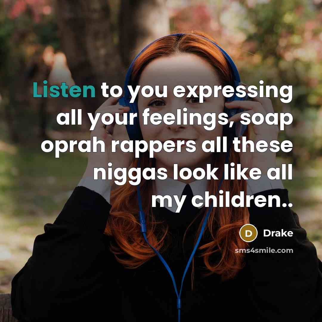“Listen to you expressing all your feelings, soap oprah rappers all these niggas look like all my children..” quote by Drake