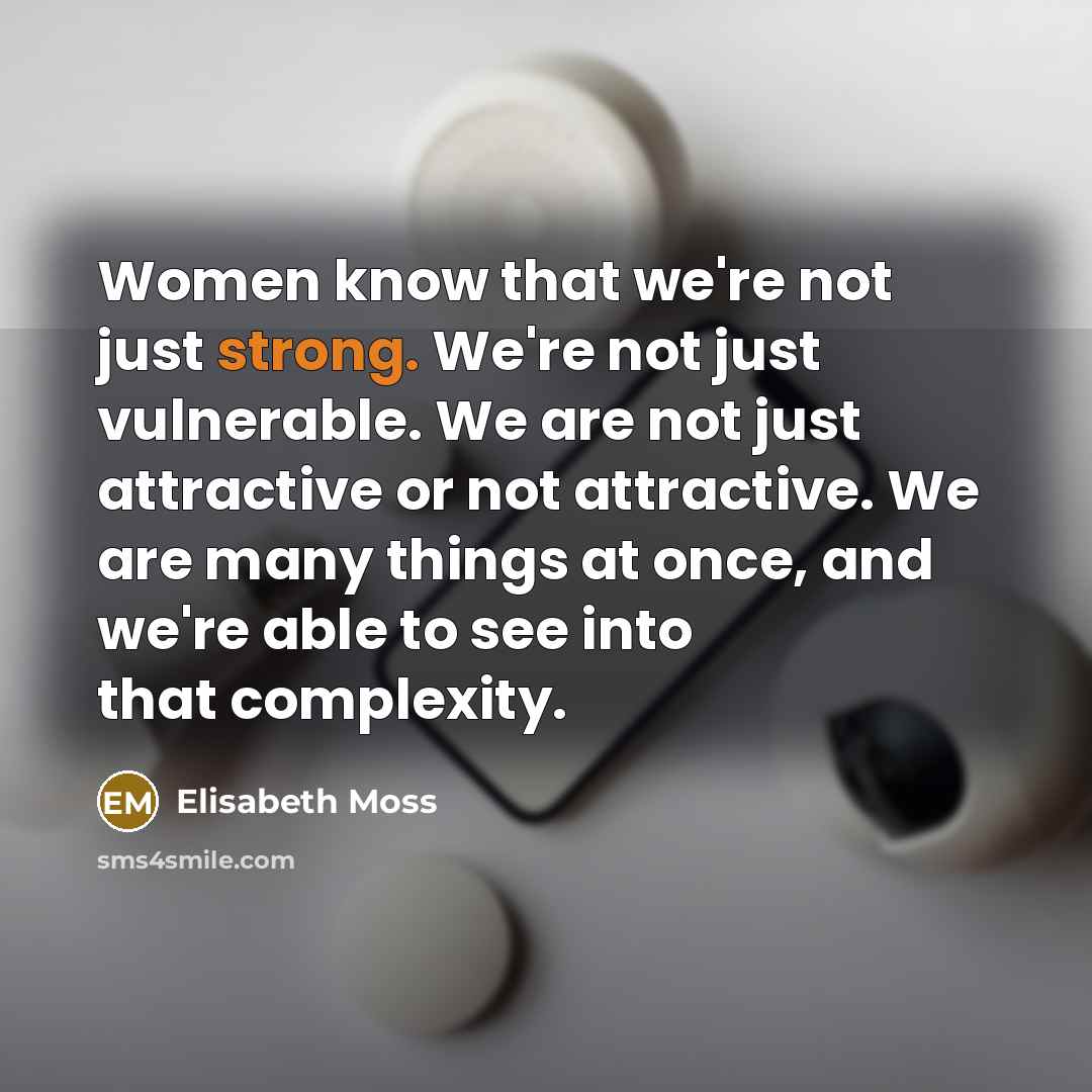 “Women know that we're not just strong. We're not just…” quote by Elisabeth Moss
